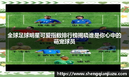全球足球明星可爱指数排行榜揭晓谁是你心中的萌宠球员